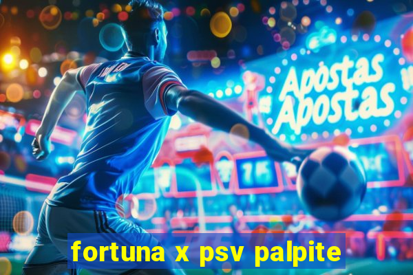 fortuna x psv palpite